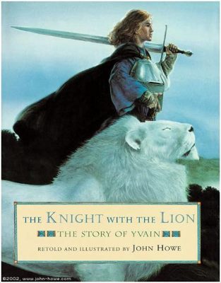  Yvain, the Knight of the Lion: A Tale of Chivalry, Love, and Magical Transformations!